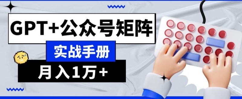 AI+流量主,GPT+公众号矩阵,月入1w+-创业项目网