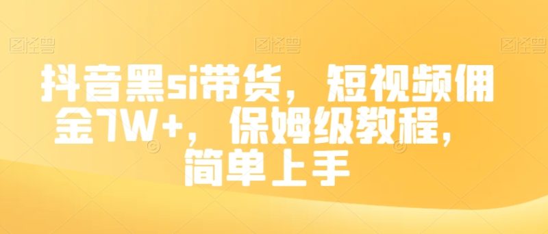 抖音黑si带货,短视频佣金7W+,保姆级教程,简单上手-创业项目网