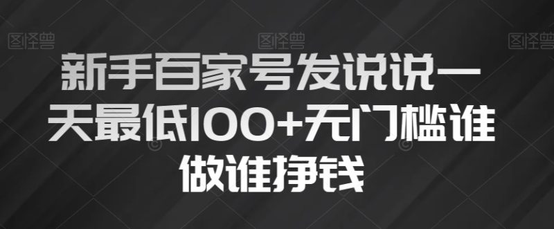 新手百家号,发说说一天最低100+,无门槛谁做谁挣钱-创业项目网