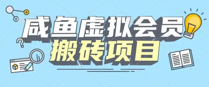 【完整教程】咸鱼虚拟会员搬砖,每一单都是纯利润-创业项目网