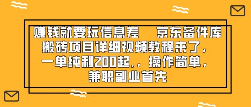 赚钱就靠信息差,京东备件库搬砖项目详细视频教程来了,一单纯利200起-创业项目网