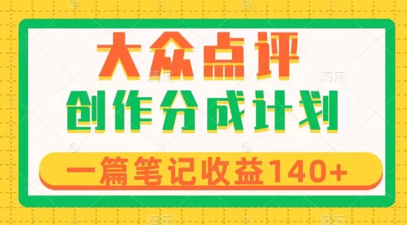 大众点评创作分成,一篇笔记收益140+,新风口第一波,作品制作简单-创业项目网