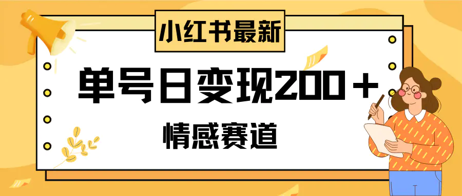 小红书情感赛道最新玩法，2分钟一条原创作品，单号日变现200＋可批量可矩阵-创业项目网