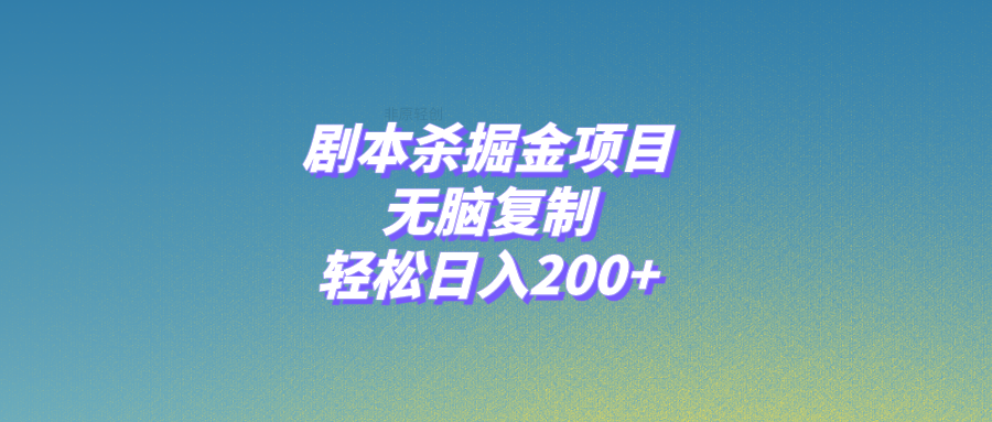 剧本杀掘金项目，无脑复制，轻松日入200+-创业项目网