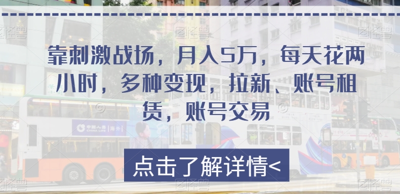 靠刺激战场，月入5万，每天花两小时，多种变现，拉新、账号租赁，账号交易-创业项目网