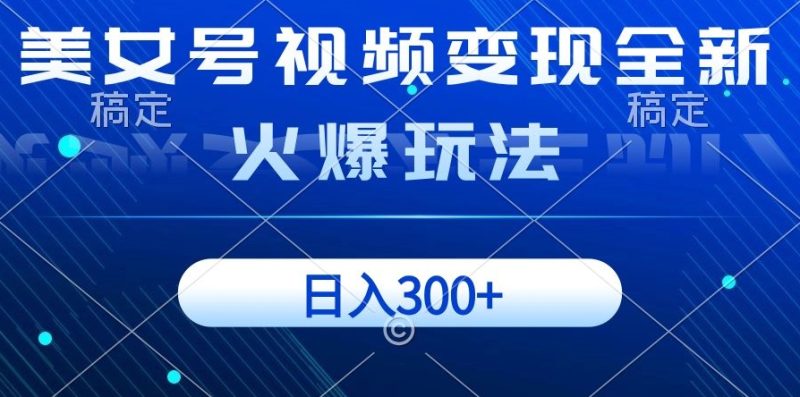 美女号视频变现全新火爆玩法,几分钟一个视频精准流量,日入300+-创业项目网