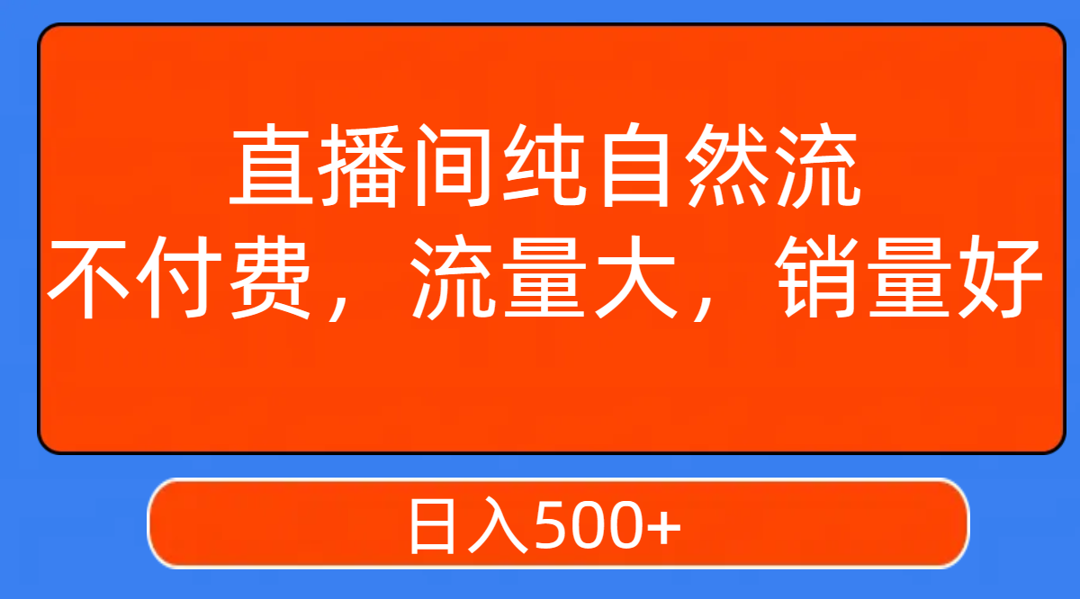 直播间纯自然流，不付费，流量大，销量好，日入500+-创业项目网