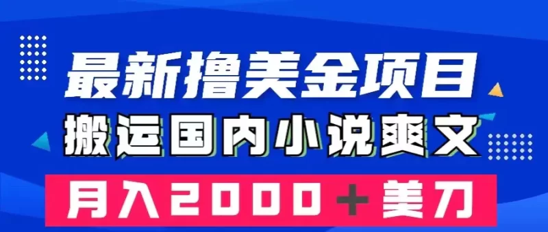最新撸美金项目:搬运国内小说爽文,只需复制粘贴,月入2000+美金-创业项目网