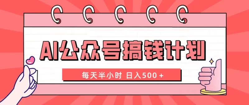AI公众号搞钱计划 每天半小时 日入500+ 附详细实操课程-创业项目网
