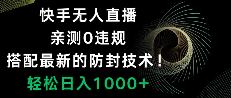 快手无人直播,0违规,搭配最新的防封技术!轻松日入1000+-创业项目网