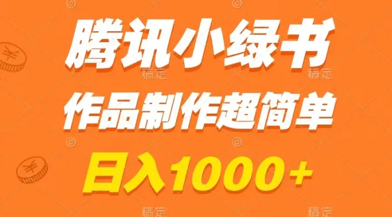 腾讯小绿书掘金,日入1000+,作品制作超简单,小白也能学会-创业项目网