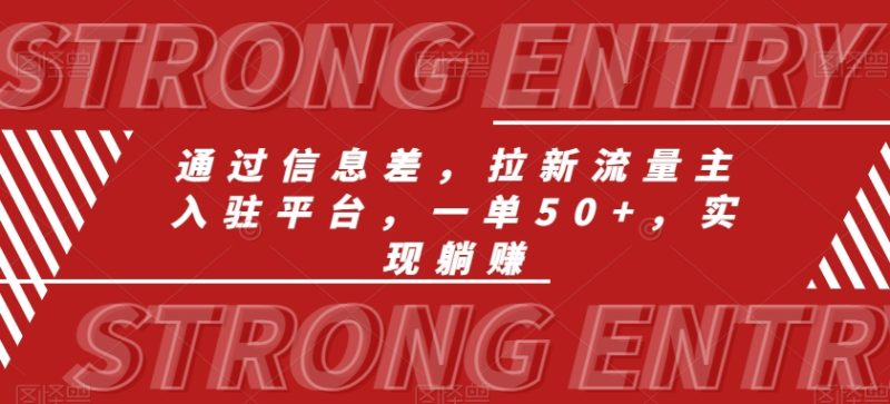 通过信息差,拉新流量主入驻平台,一单50+,实现躺赚-创业项目网