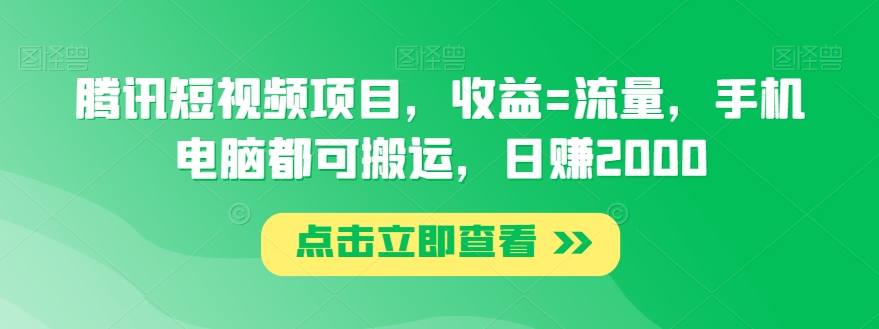 腾讯短视频项目，收益=流量，手机电脑都可搬运，日赚2000-创业项目网