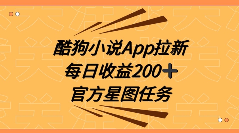 酷狗小说APP拉新，接抖音星图任务，保姆式教学每日收益200+-创业项目网