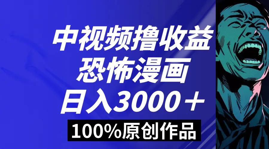 中视频恐怖漫画暴力撸收益，日入3000＋，100%原创玩法，小白轻松上手，多种变现方式-创业项目网