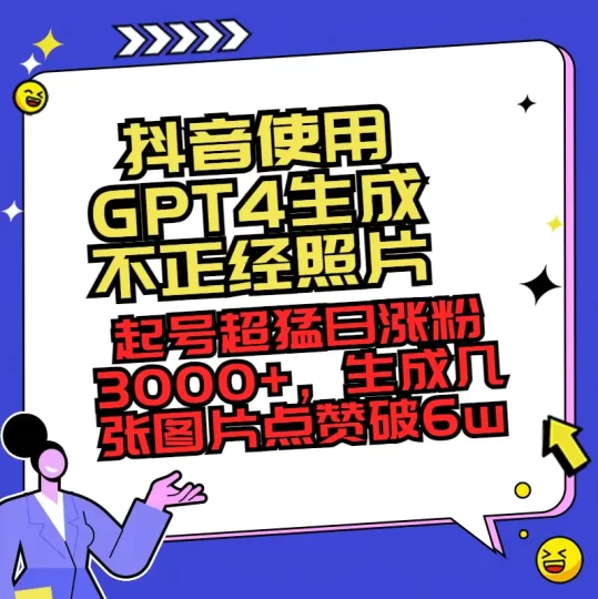 抖音使用GPT4生成不正经照片,起号超猛日涨粉3000+,生成几张图片点赞破6w+-创业项目网