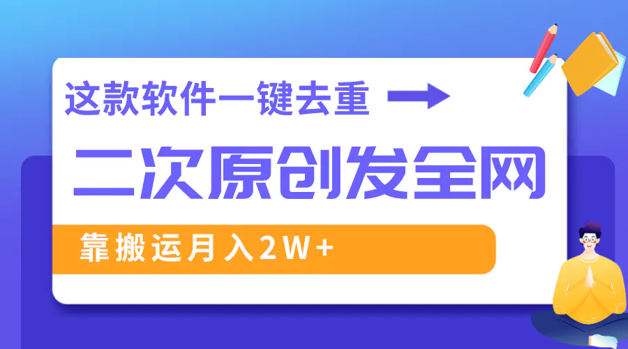 这款软件深度去重、轻松过原创，一个视频全网分发，靠搬运月入2W+-创业项目网