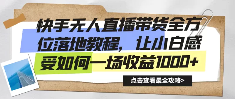快手无人直播带货全方位落地教程,让小白感受如何一场收益1000+-创业项目网