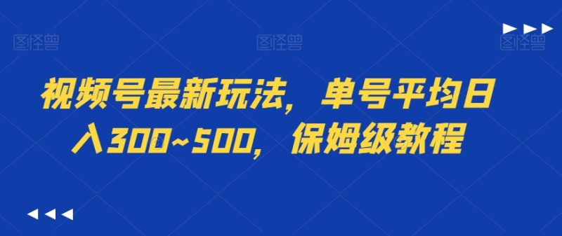 视频号最新玩法,单号平均日入300~500,保姆级教程-创业项目网