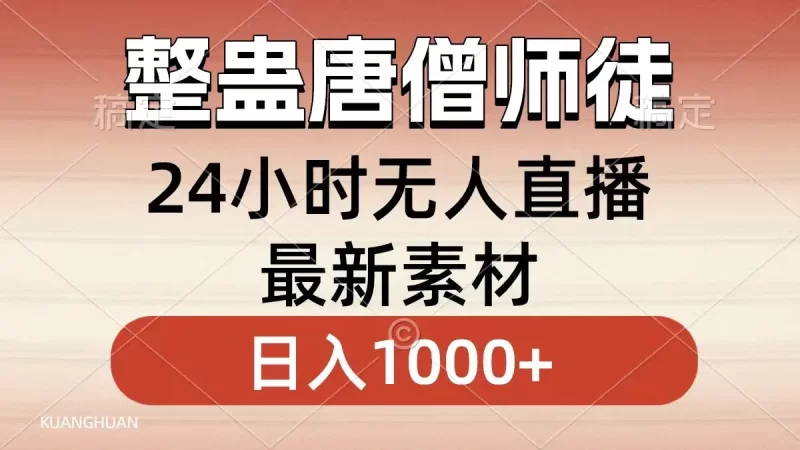 整蛊唐僧师徒四人,无人直播最新素材,小白也能一学就会,轻松日入1000+-创业项目网