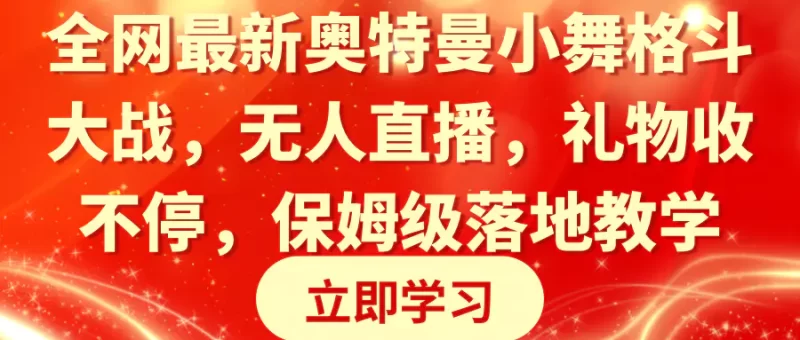 全网最新奥特曼小舞格斗大战,无人直播,礼物收不停,保姆级落地教学-创业项目网