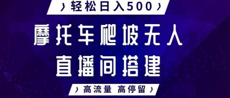 摩托车爬坡无人直播间搭建教程,高流量高停留,轻松日入500+-创业项目网