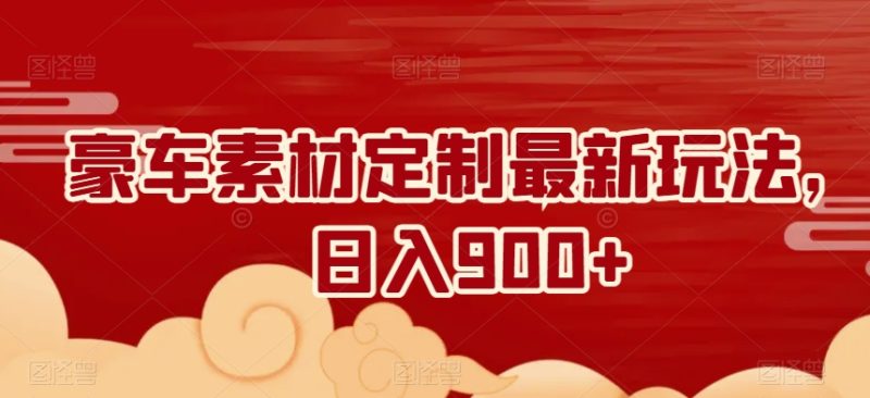 豪车素材定制最新玩法,日入900+-创业项目网