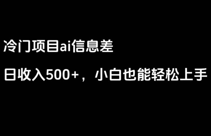 ai信息差，日入500+，小白也能轻松上手-创业项目网