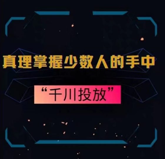 真理掌握少数人的手中:千川投放,10年投手总结投放策略-创业项目网