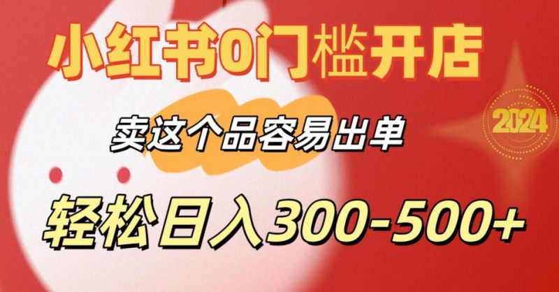 小红书0门槛开店,卖这个品容易出单,轻松日入300-500+-创业项目网