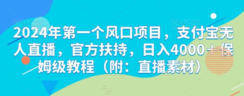 2024年第一个风口项目,支付宝无人直播,官方扶持,日入4000+保姆级教程(附:直播素材)-创业项目网