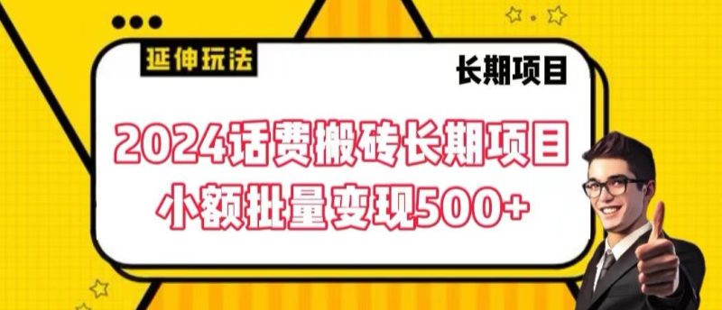 2024话费搬砖长期项目,小额批量变现500+-创业项目网
