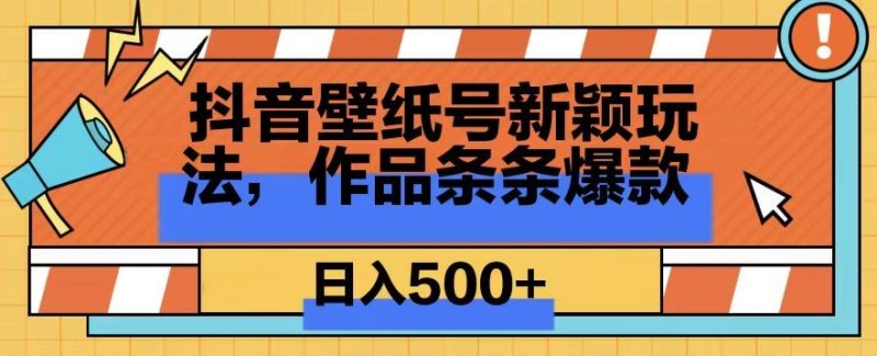 抖音壁纸号新玩法,篇篇爆火,日收益500+-创业项目网