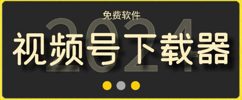 视频号高清免费下载器【支持window+mac系统】,全平台资源下载器-创业项目网