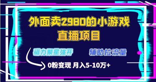 外面卖2980的小游戏直播项目，磁力聚星强开技术，拉流量辅助直播，0粉变现-创业项目网