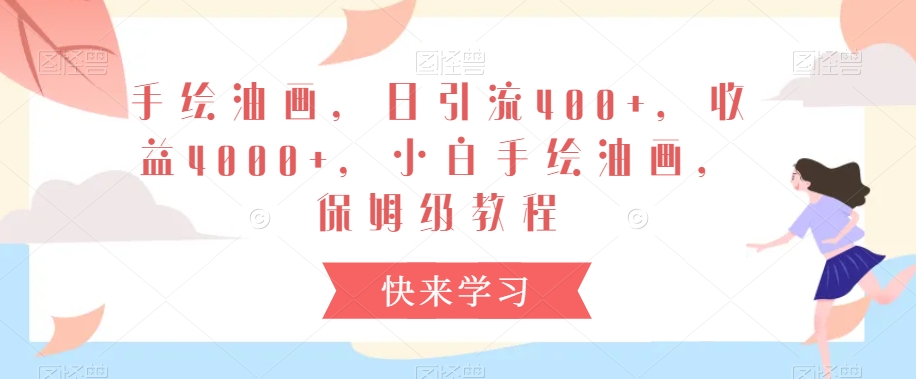 手绘油画，日引流400+，收益4000+，小白手绘油画，保姆级教程-创业项目网
