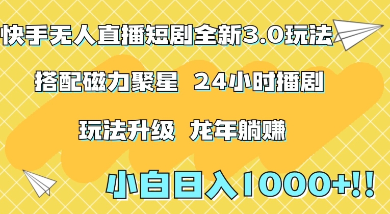 快手无人直播短剧全新玩法3.0，日入上千，小白一学就会，保姆式教学（附资料）-创业项目网