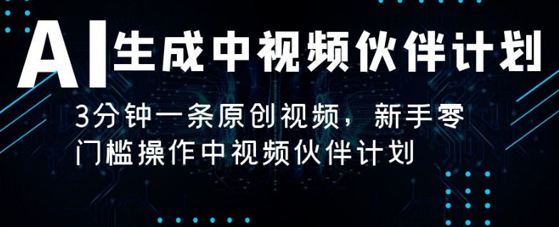 AI生成中视频伙伴计划，3分钟一条原创视频，新手零门槛操作中视频伙伴计划-创业项目网