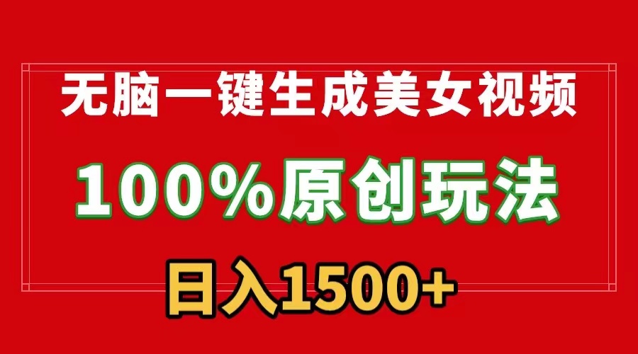 无脑一键生成美女视频，100%过原创，多种变现方式，有流量就有收益，日入1500+-创业项目网