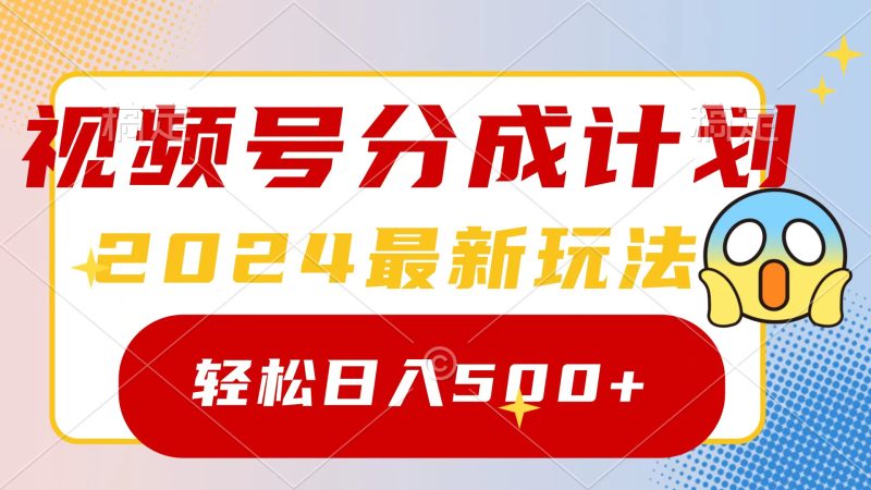 2024玩转视频号分成计划,一键生成原创视频,收益翻倍的秘诀,日入500+-创业项目网