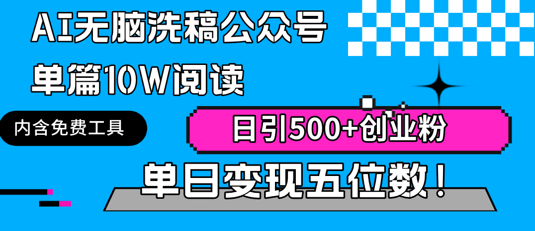 AI无脑洗稿公众号单篇10W阅读，日引500+创业粉单日变现五位数！-创业项目网