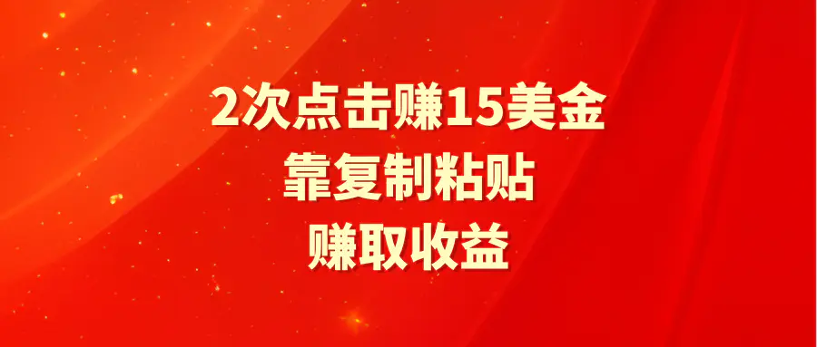 靠2次点击赚15美金，复制粘贴就能赚取收益-创业项目网