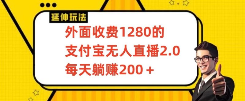 外面收费1280的支付宝无人直播2.0项目,每天躺赚200+,保姆级教程-创业项目网