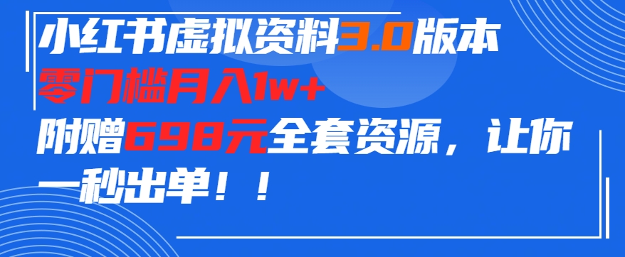 小红书虚拟资料项目3.0版本，零门槛月入1w+，附赠698元的全套资源，让你一秒出单-创业项目网