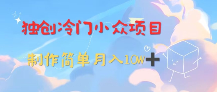 独创冷门小众项目，有钱人的最爱，暴力变现，制作简单，月入10W+-创业项目网