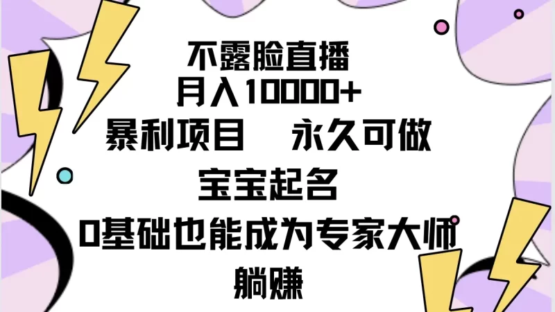 不露脸直播,月入10000+暴利项目,永久可做,宝宝起名(详细教程+软件)-创业项目网