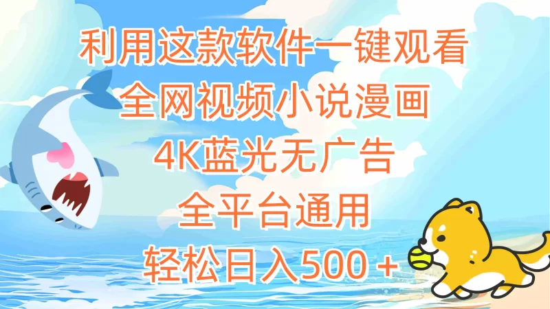 利用这款软件一键观看全网视频小说漫画,4K蓝光无广告,全平台通用,轻松日入500+-创业项目网