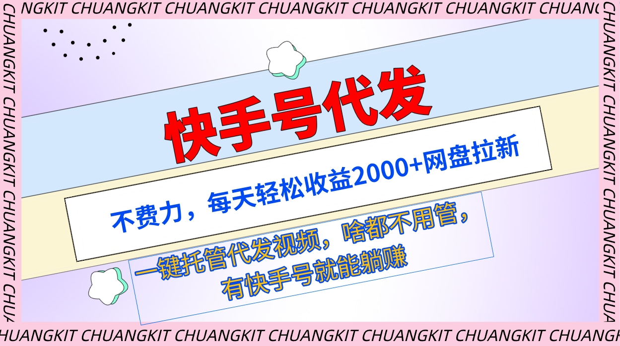 快手号代发：不费力，每天轻松收益2000+网盘拉新一键托管代发视频-创业项目网