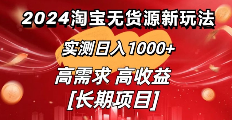 2024淘宝无货源新玩法，实测日入1000+，保姆级教学分享-创业项目网