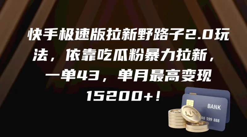 快手极速版拉新野路子2.0玩法,依靠吃瓜粉暴力拉新,一单43,单月最高变现15200+-创业项目网